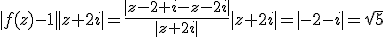 |f(z)-1||z+2i|=\frac{|z-2+i-z-2i|}{|z+2i|}|z+2i|=|-2-i|=\sqrt{5}
