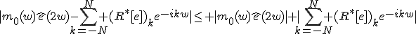 |m_0(w)\hat{e}(2w)-\Bigsum_{k=-N}^{N}%20(R^*[e])_ke^{-ikw}|\le |m_0(w)\hat{e}(2w)|+|\Bigsum_{k=-N}^{N}%20(R^*[e])_ke^{-ikw}|