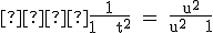    \rm \large \frac{1}{1 + t^2} = \frac{u^2}{u^2 + 1}