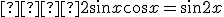   2\sin x\cos x = \sin 2x \hfill \\