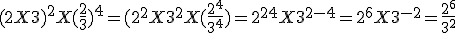  (2X3)^2 X(\frac{2}{3})^4 = (2^2 X 3^2 X(\frac{2^4}{3^4}) = 2^{2+4} X 3^{2-4} = 2^6 X 3^{-2} = \frac{2^6}{3^2}