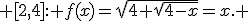  [2,4]: f(x)=\sqrt{4+\sqrt{4-x}}=x. 