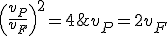  \(\frac {v_P}{v_F} \)^2 = 4\;\Longrightarrow\;v_P=2v_F