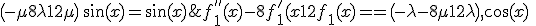 f^{''}_1(x)-8f^'_1(x)+12f_1(x)=\(-\lambda-8\mu+12\lambda\),\cos(x)\;+\; \(-\mu +\8\lambda+12\mu\)\, \sin(x)=\sin(x)