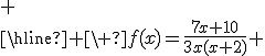 4$\rm\begin{tabular}{|c|ccccccccc|}\hline{x}&-\infty& &-2& & \frac{-10}{7}&&0&&+\infty\\\hline 7x+10& &-& &-&0&+& &+\\\hline x& &-& &-& &-&0&+\\\hline x+2& &-&0&+& &+& &+\\\hline \ f(x)=\frac{7x+10}{3x(x+2)} & &-&5$||&+&0&-&5$||&+& \\\hline\end{tabular}
