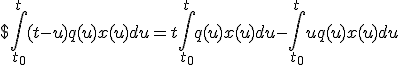 
 \\ $\displaystyle \int_{t_0}^t (t-u)q(u)x(u)du=t \int_{t_0}^t q(u)x(u) du - \int_{t_0}^t uq(u)x(u)du