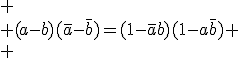 
 \\ (a-b)(\bar{a}-\bar{b})=(1-\bar{a}b)(1-a\bar{b})
 \\ 