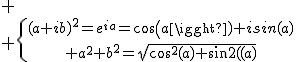 
 \\ \{{(a+ib)^2=e^{ia}=cos(a)+isin(a)\atop a^2+b^2=\sqrt{cos^2(a)+sin^2(a)}