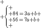  \\ \{ \\ 84=3a+b \\ 56=7a+b \\ 