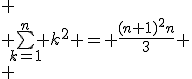 
 \\ \bigsum_{k=1}^n k^2 = \frac{(n+1)^2n}{3}
 \\ 