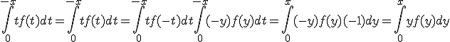 
 \\ \int_0^{-x} t f(t) dt = \int_0^{-x} t f(t) dt = \int_0^{-x} t f(-t) dt \int_0^{-x} (-y) f(y) dt = \int_0^{x} (-y) f(y) (-1) dy = \int_0^{x} y f(y) dy