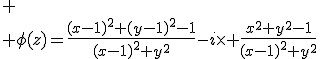 
 \\ \phi(z)=\frac{(x-1)^2+(y-1)^2-1}{(x-1)^2+y^2}-i\times \frac{x^2+y^2-1}{(x-1)^2+y^2}