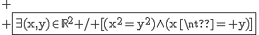 
 \\ \rm\large\fbox{\exists(x,y)\in\mathbb{R}^2 / [(x^2=y^2)\wedge(x\neq y)]}