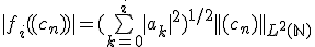  \\ | f_i ( (c_n) ) | = (\bigsum_{k=0}^i {| a_k |}^2)^{1/2} || (c_n) ||_{ L^2 ( \mathbb{N} )}