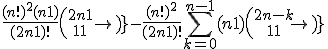  \\  \frac{(n!)^2 (n+1)}{(2n+1)!} {2n +1 \choose n+1} - \frac{(n!)^2}{(2n+1)!} \Bigsum_{k=0}^{n-1}(n+1) {2n -k \choose n+1} \\  