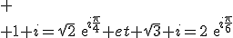 
 \\ 1+i=\sqrt{2}exp{i\frac{\pi}{4}} et \sqrt{3}+i=2exp{i\frac{\pi}{6}}