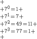 
 \\ 7^0=1
 \\ 7^1=7
 \\ 7^2=49=11
 \\ 7^3=77=1
 \\ 
