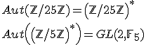 
 \\ Aut(\mathbb{Z}/25 \mathbb{Z}) = \left( \mathbb{Z} / 25 \mathbb{Z} \right)^*
 \\ Aut \left( \left( \mathbb{Z}/5 \mathbb{Z} \right)^* \right) = GL(2,\mathbb{F}_5)
 \\ 
