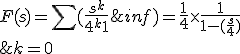  \\ F(s)=\sum ( \frac{s^k}{4^k+1};k=0;+inf) = \frac{1}{4} \times \frac{1}{1-(\frac{s}{4})} \\ 
