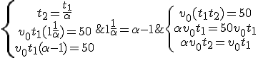 \{\array{v_0(t_1+t_2)=50 \\ \alpha v_0 t_1 = 50 + v_0 t_1 \\ \alpha v_0 t_2 = v_0 t_1} \;\;\Longleftrightarrow \;\; \{\array{t_2 = \frac {t_1} \alpha \\ v_0 t_1 (1+\frac 1 \alpha) = 50 \\v_0 t_1 ( \alpha - 1 )= 50} \;\; \Longrightarrow \;\;1+\frac 1 \alpha = \alpha - 1