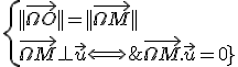  \{ ||\vec{\Omega O} || = ||\vec{\Omega M} ||\\ \vec{\Omega M} \perp \vec u \Longleftrightarrow&nbsp;&nbsp;\vec{\Omega M}.\vec u=0} 