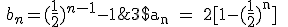 3$\textrm a_n = 2[1-(\fra{1}{2})^n] \ ; \ b_n = (\fra{1}{2})^{n-1} - 1