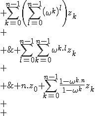 \begin{array}{rcl}
 \\ U_0+...+U_{n-1} &=& \Bigsum_{l=0}^{n-1}\Bigsum_{k=0}^{n-1}\omega^{k.l}z_k\\
 \\ &=& \Bigsum_{k=0}^{n-1}\left(\Bigsum_{l=0}^{n-1}\left(\omega^k\right)^l\right)z_k\\
 \\ &=& n.z_0+\Bigsum_{k=0}^{n-1}\frac{1-\omega^{k.n}}{1-\omega^k}z_k\\
 \\ &=& n.z_0+\Bigsum_{k=0}^{n-1}\frac{1-1}{1-\omega^k}z_k\\
 \\ &=& n.z_0
 \\ \end{array}