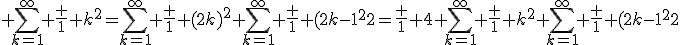  \Bigsum_{k=1}^\infty \frac 1 {k^2}=\Bigsum_{k=1}^\infty \frac 1 {(2k)^2}+\Bigsum_{k=1}^\infty \frac 1 {(2k-1)^2}=\frac 1 4 \Bigsum_{k=1}^\infty \frac 1 {k^2}+\Bigsum_{k=1}^\infty \frac 1 {(2k-1)^2}