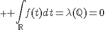  \Large \Bigint_{\mathbb{R}}f(t)dt=\lambda(\mathbb{Q})=0