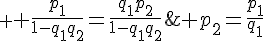  \Large \frac{p_1}{1-q_1q_2}=\frac{q_1p_2}{1-q_1q_2}\;\Longrightarrow \; p_2=\frac{p_1}{q_1}