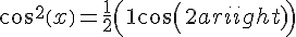  \Large {\cos ^2}\left( x \right) = \frac{1}{2}\left( {1 + \cos \left( {2a} \right)} \right)