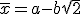  \bar{x} = a - b\sqrt{2}
