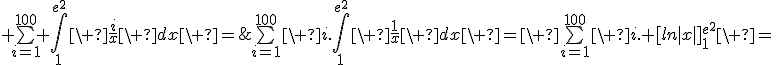 \bigsum_{i=1}^{100} \int_1^{e^2}\ \frac{i}{x}\ dx\ =\&nbsp;&nbsp;\bigsum_{i=1}^{100}\ i.\int_1^{e^2}\ \frac{1}{x}\ dx\ =\ \bigsum_{i=1}^{100}\ i. [ln|x|]_1^{e^2}\ =\&nbsp;&nbsp;\bigsum_{i=1}^{100} i.[ln(e^2) - ln(1)]\ =\ 2. \sum_{i=1}^{100} i\ =\ 2.\frac{1+100}{2}\ .100 = 10100 