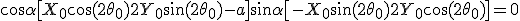 \large \forall \alpha \in {\mathbb R}, \; \cos\alpha \[X_0 \cos(2\theta_0) + 2 Y_0 \sin(2\theta_0)- a \] + \sin\alpha \[ - X_0 \sin(2\theta_0)+ 2 Y_0 \cos(2\theta_0) \]= 0