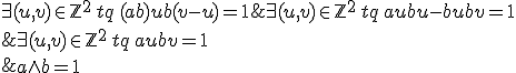 \array{ccl$ a\wedge b = 1 &\;\Longleftrightarrow\;& \exists(u,v)\in {\mathbb Z}^2 \,tq\, au+bv=1 \\ &\;\Longrightarrow\;& \exists(u,v)\in {\mathbb Z}^2 \,tq\, au +bu -bu +bv=1 \\ &\;\Longrightarrow\;& \exists(u,v)\in {\mathbb Z}^2 \,tq\, (a +b) u +b(v-u)=1\;\;(1) 