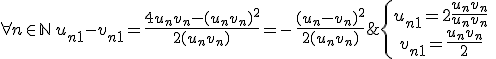 \large \left{ \array{ u_{n+1}=2\frac {u_n v_n}{u_n+ v_n} \\ v_{n+1}=\frac {u_n +v_n} 2}\;\;\Longrightarrow\;\; \forall n \in {\mathbb N}\,u_{n+1}-v_{n+1}=\frac {4u_nv_n-( u_n +v_n)^2}{2( u_n +v_n)}=-\,\frac {( u_n -v_n)^2}{2( u_n +v_n)}\;\le\; 0