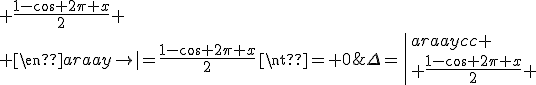 \Delta=\left|\begin{array}{cc}
 \\ \frac{1-\cos 2\pi x}{2} & -\frac{\sin 2\pi x}{2}\\
 \\ \frac{\sin 2\pi x}{2} & \frac{1-\cos 2\pi x}{2}
 \\ \end{array}\right|=\frac{1-\cos 2\pi x}{2}\neq 0