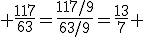  \frac{117}{63}=\frac{117/9}{63/9}=\frac{13}{7} 