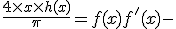  \frac{4 \times x \times h(x)}{\pi} = f(x) + f'(x) -&nbsp;&nbsp;\frac{8 \times (x-1)^{2}}{\pi \times (1+(x-1)^{4}} 