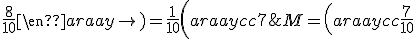 M= \left(\begin{array}{cc} \frac{7}{10} & \frac{2}{10} \\ \frac{3}{10} & \frac{8}{10}\end{array}\right) = \frac{1}{10} \left(\begin{array}{cc}7&2\\3&8 \end{array}\right)