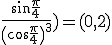 \large \( \frac {\cos \frac \pi 2} {\(\cos \frac \pi 4\)^3} \; , \; \frac {\sin \frac \pi 4} {\(\cos \frac \pi 4\)^3} \) = (0,2) 