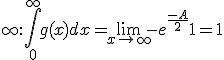 +\infty : \int_0^{+\infty} g(x) dx = \lim_{x\to +\infty} -e^{\frac{-A}{2}} + 1 = 1
