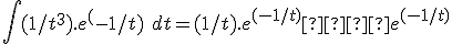  \int (1/t^3).e^(-1/t)\ dt = (1/t).e^{(-1/t)} +  e^{(-1/t)}