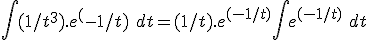  \int (1/t^3).e^(-1/t)\ dt = (1/t).e^{(-1/t)} + \int e^{(-1/t)}\ dt