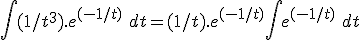  \int (1/t^3).e^{(-1/t)}\ dt = (1/t).e^{(-1/t)} + \int e^{(-1/t)}\ dt