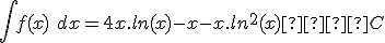 \int f(x)\ dx = 4x.ln(x) - x - x.ln^2(x)  + C 