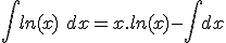  \int ln(x)\ dx = x.ln(x) - \int dx 