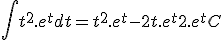  \int t^2.e^t dt = t^2.e^t - 2t.e^t + 2.e^t + C
