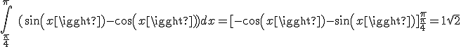  \int_{\frac{\pi}{4}}^{\pi}\ (sin(x) - cos(x)) dx = [-cos(x)-sin(x)]_{\frac{\pi}{4}}^{\pi} = 1 + \sqrt{2} 