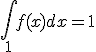  \int_1^{} f(x) dx = 1